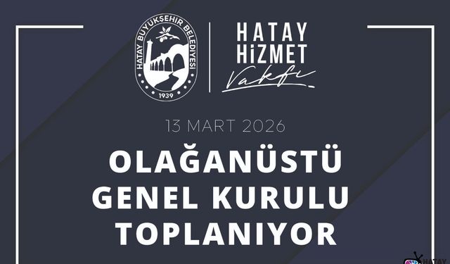 Hatay Hizmet Vakfı Olağanüstü Genel Kurul’a Gidiyor! Tarih 13 Mart